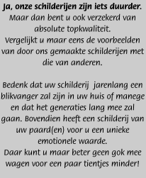 Ja, onze schilderijen zijn iets duurder.