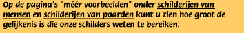 Op de pagina's "mr voorbeelden" onder schilderijen van mensen en schilderijen van paarden kunt u zien hoe groot de gelijkenis is die onze schilders weten te bereiken: