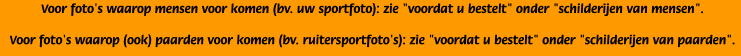 Voor foto's waarop mensen voor komen (bv. uw sportfoto): zie "voordat u bestelt" onder "schilderijen van mensen".